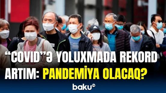 “COVID-19”la bağlı qorxulu xəbərdarlıq | Virus niyə sürətlə yayıldı?