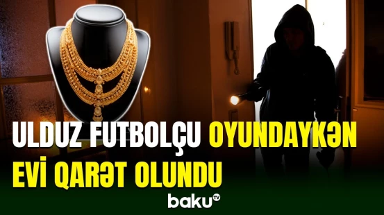 Dünyaca məşhur futbolçunun evi oyun zamanı qarət edilib