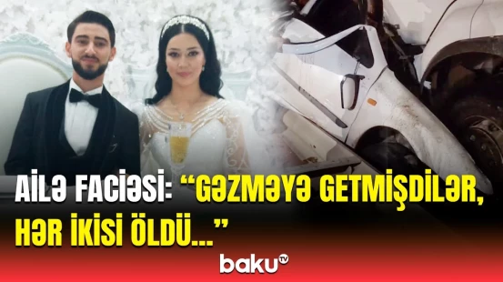 Qazi və hamilə arvadının öldüyü qəzanın detalları | Şabranda ailə faciəsi