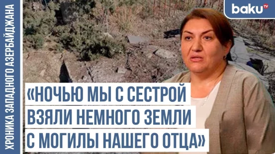 «Мне было 12 лет, когда я покинула село и заблудилась в лесу» / ХРОНИКА ЗАПАДНОГО АЗЕРБАЙДЖАНА