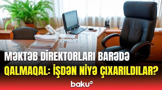 2 məktəb direktoru işdən çıxarıldı | Təhsil ocaqları nəzarətə götürüldü