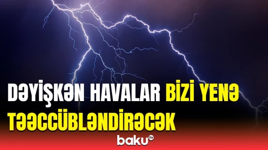 Şimşək çaxacaq, dolu düşəcək | Hava haqqında məlumat