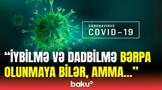 “Elə adam var ki,  tamamilə...” | Koronavirusun fəsadlarını necə aradan qaldırmaq olar?