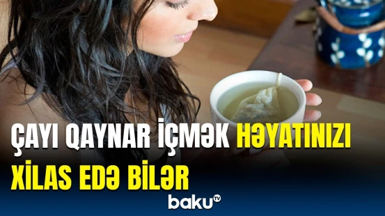 Qaynar çayın faydası daha çox imiş? - Bildiklərimizi səhv çıxaran məlumat