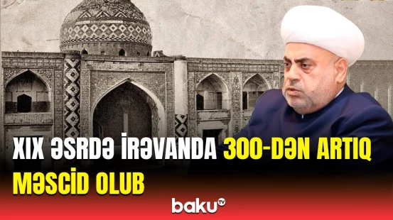 Allahşükür Paşazadə 19-cu əsrdə İrəvanda yaşayan müsəlmanlardan danışdı
