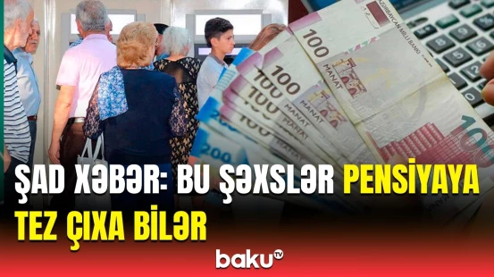 Kimlər pensiyaya daha tez çıxa bilər? | Deputatdan məsələ ilə bağlı vacib açıqlama