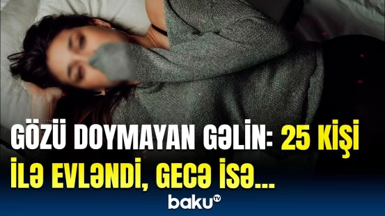 Ard-arda 25 kişi ilə evlənən gəlinin şoka salan sirri