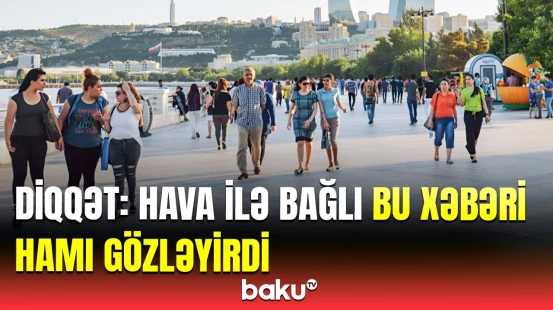 Sabahdan havanın temperaturu yüksələcək? - Hava haqqında məlumat