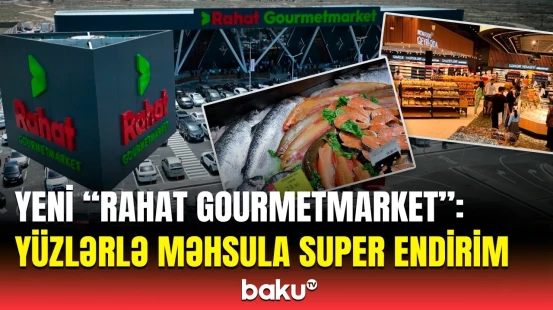 “Rahat GourmetMarket”in yeni filialının böyük açılışı | Keyfiyyət və münasib qiymət bir arada