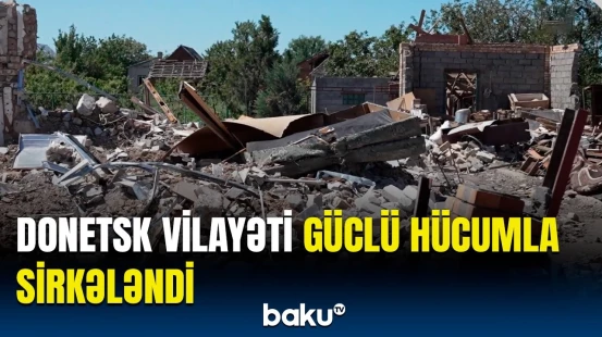 Rusiya Ukraynanın Donetsk vilayətini bombaladı