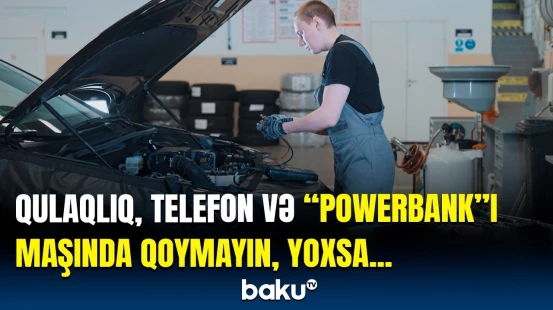 Bu əşyaları avtomobildə saxlamaq niyə olmaz? | Xüsusilə yay aylarında...