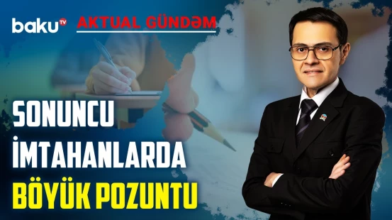 Abituriyentlərin qiymətləndirilməsi düzgün aparılmır? - AKTUAL GÜNDƏM