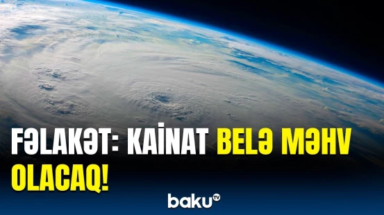 Bəşəriyyətin dəhşətli sonu | Kainatın "ölümü" necə olacaq?