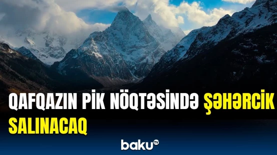 Elbrus dağını fəth edən alpinistlərin işi daha da asanlaşır | Detallar açıqlandı