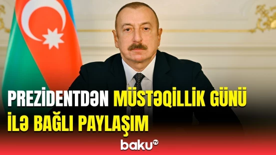 Prezident İlham Əliyev 28 May - Azərbaycanın Müstəqillik Günü ilə bağlı paylaşım etdi