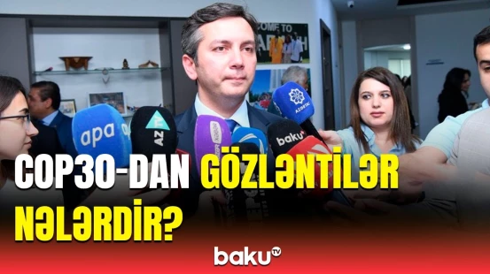 Yalçın Rəfiyev keçiriləcək COP30-dan danışdı | Əsas məqsədin detalları