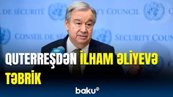 BMT-nin Baş katibi Prezident İlham Əliyevi təbrik etdi