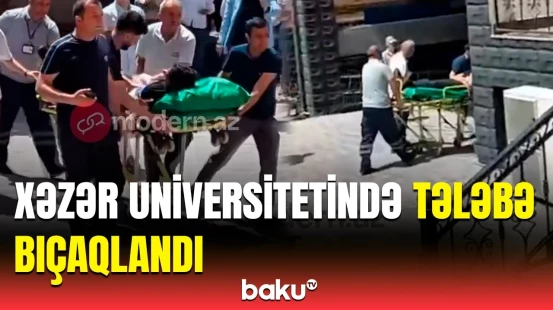 Xəzər Universitetində dəhşətə gətirən hadisə | DİN və TƏBİB-dən təcili məlumat