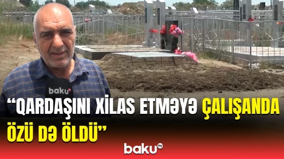 "Bədəni elə gündə idi ki..." | Qardaşların ölümünə səbəb olan faciəvi hadisənin detalları