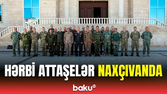 Azərbaycandakı xarici ölkələrin hərbi attaşeləri Naxçıvana səfər ediblər