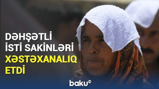 İsti hava faciəyə səbəb oldu | Temperatur elə artdı ki...