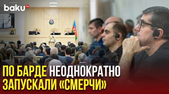 На судебном процессе над гражданами Армении предоставлены свидетельства ударов по Барде