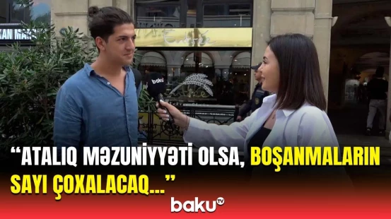 Kişi evin nökəridir, çünki... | Paytaxt sakinləri atalıq məzuniyyəti ilə bağlı fikirlərini bölüşdü