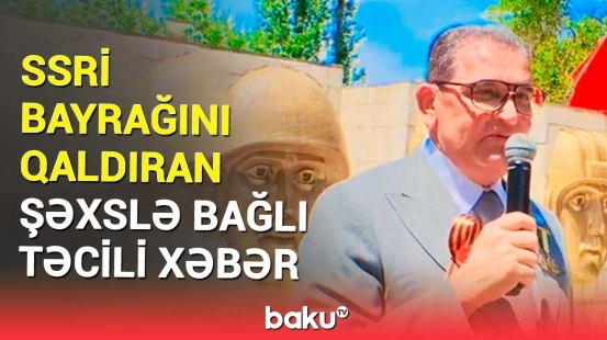 SSRİ bayrağını qaldıran Saleh Səmədovla bağlı qərar verildi | Detallar açıqlandı
