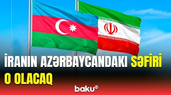 İran Azərbaycana kimi səfir təyin etdi? | ISNA-dan təcili məlumat