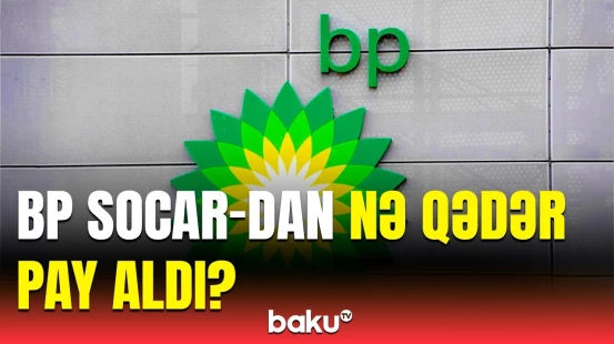 BP və SOCAR arasında önəmli saziş | Razılaşmanın detalları açıqlandı