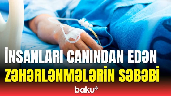 Neçə nəfər zəhərlənmədən öldü? - Kliniki Tibbi Mərkəzdən vacib açıqlama