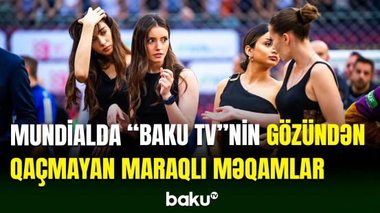 Minifutbol üzrə dünya çempionatında "Baku TV"nin çəkdiyi maraqlı məqamlar