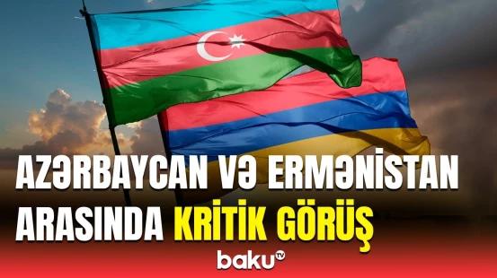 Azərbaycan və Ermənistan nümayəndələri bir arada | Nələr müzakirə olundu?