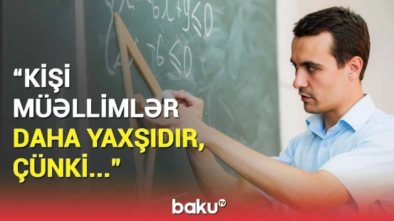 Kişi müəllimlər niyə azalıb? - "Belə sistem düzgün deyil!"
