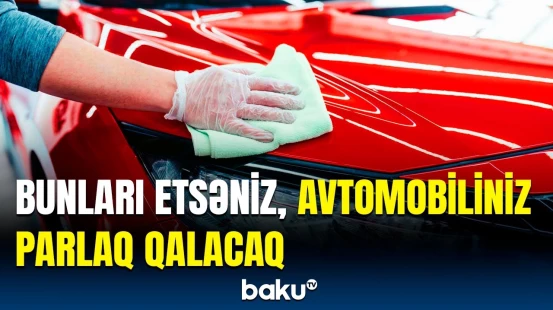 Boyaların solmasına nə səbəb olur? - Maşını yuyarkən etdiyimiz səhvlər