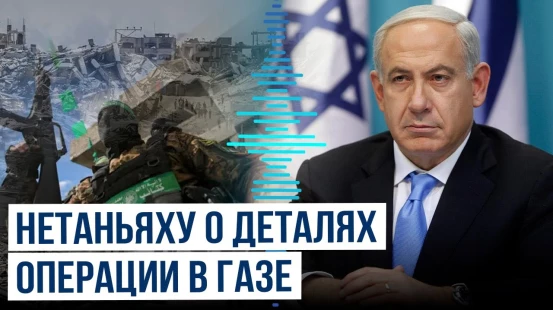 Премьер-минист Израиля сообщил подробности операции в секторе Газа и возвращении тел заложников