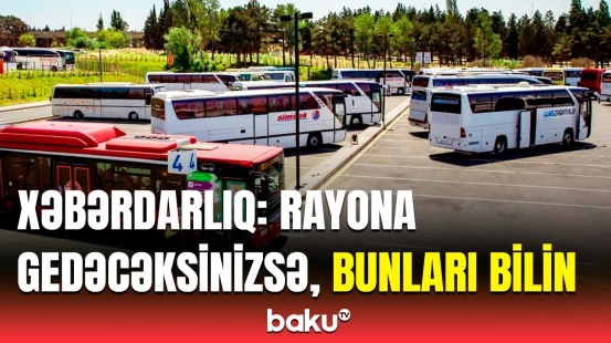 Rayonlara üz tutan sərnişinlərin nəzərinə | AYNA-dan vacib müraciət