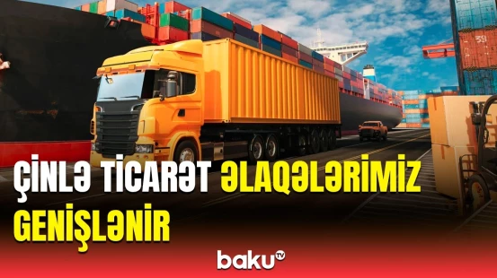 Azərbaycandan Çinə bu məhsulların ixracına başlanacaq