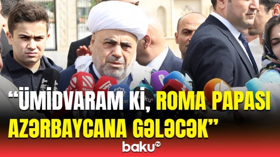 Roma Papası ölkəmizə səfər edəcək? | Allahşükür Paşazadədən vacib açıqlama