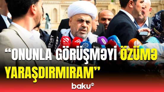 Allahşükür Paşazadə kiminlə görüşməyi özünə yaraşdırmadı? | "Din adamının bu qədər..."