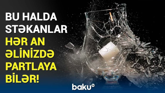 Hansı stəkanlar daha təhlükəlidir? | Etdiyiniz bu səhv faciəyə səbəb ola bilər