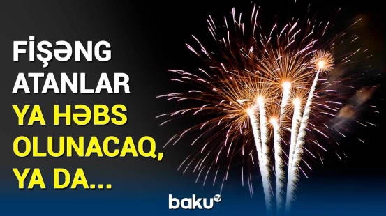 Atəşfəşanlıqla bağlı qadağa sərtləşdi | Bu şəhərlərdə fişəng atmaq istəyirsinizsə...