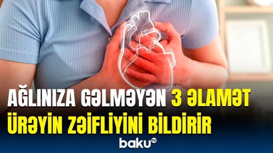 Orqanizmdən gələn həyəcan siqnalı | Bunlar ürək çatışmazlığının əlamətləridir