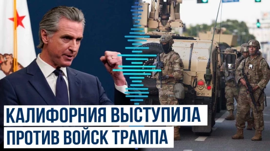 Губернатор Калифорнии выступил против решения Трампа ввести войска в штат
