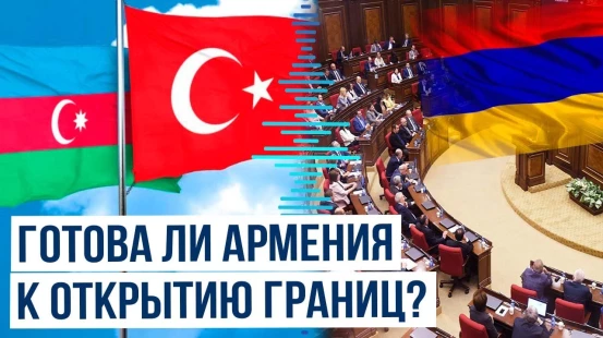 Как идёт подготовка к открытию границ Армении с Турцией и Азербайджаном