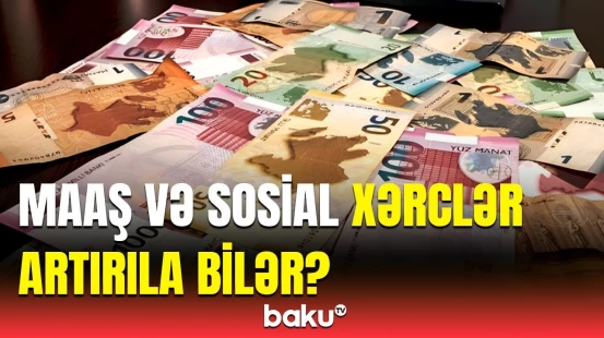 Büdcədə artıq vəsait yarandı | Artan gəlirlər müavinətlərə təsir edəcək?