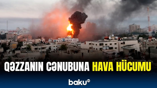 İsrail Qəzzanın cənubuna aviazərbələr endirdi