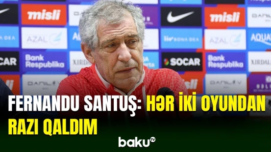 Fernandu Santuş milli komandanın oyunundan sonra mətbuat önünə çıxdı
