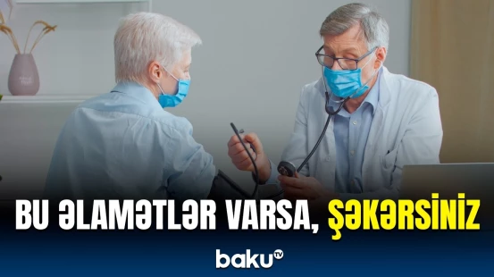 Şəkərlə bağlı ilk həyəcan siqnalı bunlardır | Xəstəliyin 5 əlaməti açıqlandı