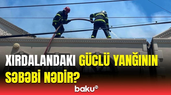 FHN əməkdaşından Xırdalandakı yanğınla bağlı təcili açıqlama